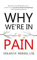 Why We're in Pain: Why Chronic Musculoskeletal Pain Occurs - And How It Can Be Prevented, Alleviated and Eliminated with Clinical Somatic Education