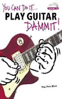 You Can Do it... Play Guitar Dammit!