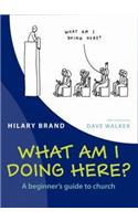What am I Doing Here?: A Beginner's Guide to Church