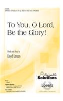 To You, O Lord, Be The Glory!