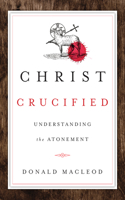 Christ Crucified: Understanding the Atonement