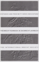 Brecht Yearbook / Das Brecht-Jahrbuch 38: Distance and Proximity