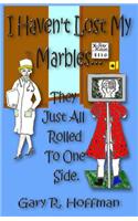 I Haven't Lost My Marbles...They Just All Rolled To One Side