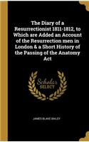 Diary of a Resurrectionist 1811-1812, to Which are Added an Account of the Resurrection men in London & a Short History of the Passing of the Anatomy Act
