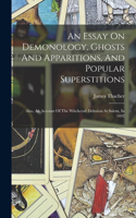 Essay On Demonology, Ghosts And Apparitions, And Popular Superstitions: Also, An Account Of The Witchcraft Delusion At Salem, In 1692