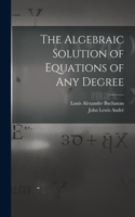 Algebraic Solution of Equations of any Degree