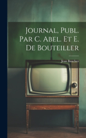 Journal, Publ. Par C. Abel. Et E. De Bouteiller
