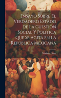 Ensayo sobre el verdadero estado de la cuestion social y politica que se agita en la República Mexicana