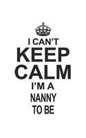 I Can't Keep Calm I'm A Nanny To Be