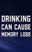 Drinking Can Cause Memory Loss: Daily Success, Motivation and Everyday Inspiration For Your Best Year Ever, 365 days to more Happiness Motivational Year Long Journal / Daily Notebo