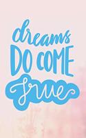 Dreams Do Come True: Fulfill All Your Dreams With This Inspiring Notebook (6x9 Personalized Gifts for Fulfilling Goals)