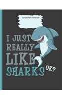 I Just Really Like Sharks Ok? Composition Notebook