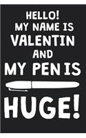 Hello! My Name Is VALENTIN And My Pen Is Huge!: Blank Name Personalized & Customized Dirty Penis Joke Pun Notebook Journal for Men, Dotted. Men Writing Accessories Item for Proud Male Persons With