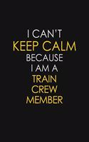 I Can't Keep Calm Because I Am A Train Crew Member