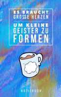 Es Braucht Grosse Herzen Um Kleine Geister Zu Formen Notizbuch: A5 Tagebuch mit schönen Sprüchen als Geschenk für Lehrer - Abschiedsgeschenk für Erzieher und Erzieherinnen - Planer - Terminplaner - Kindergarten -