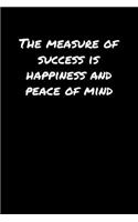 The Measure Of Success Is Happiness and Peace Of Mind&#65533;: A soft cover blank lined journal to jot down ideas, memories, goals, and anything else that comes to mind.