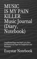 MUSIC IS MY PAIN KILLER Music Journal (Diary, Notebook): Lined/Ruled Paper And Staff, Lyric Diary and Manuscript Paper for Songwriters and Musicians