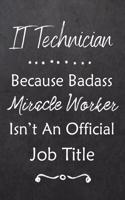 IT Technician Because Bad Ass Miracle Worker Isn't An Official Job Title: Journal - Lined Notebook to Write In - Appreciation Thank You Novelty Gift