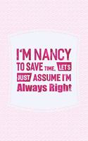 I'm Nancy to Save Time, Let's Just Assume I'm Always Right: First Name Funny Sayings Personalized Customized Names Women Girl Mother's Day Gift Notebook Journal