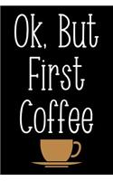 Ok But First Coffee