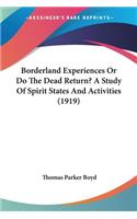 Borderland Experiences Or Do The Dead Return? A Study Of Spirit States And Activities (1919)