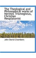 The Theological and Philosophical Works of Hermes Trismegistus, Christian Neoplatonist