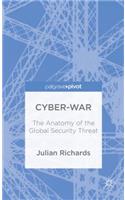 Cyber-War: The Anatomy of the Global Security Threat