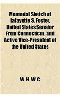 Memorial Sketch of Lafayette S. Foster, United States Senator from Connecticut, and Active Vice-President of the United States
