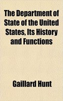 The Department of State of the United States, Its History and Functions: (English)