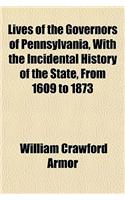 Lives of the Governors of Pennsylvania, with the Incidental History of the State, from 1609 to 1873