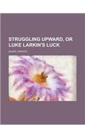 Struggling Upward, or Luke Larkin's Luck: (English)