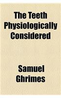 The Teeth Physiologically Considered