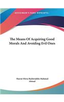 The Means of Acquiring Good Morals and Avoiding Evil Ones