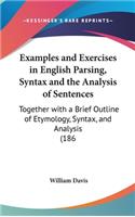Examples and Exercises in English Parsing, Syntax and the Analysis of Sentences: Together with a Brief Outline of Etymology, Syntax, and Analysis (186