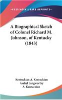 A Biographical Sketch of Colonel Richard M. Johnson, of Kentucky (1843)