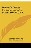 Letters of George Cornewall Lewis, to Various Friends (1870)