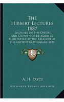 The Hibbert Lectures 1887: Lectures on the Origin and Growth of Religion as Illustrated by the Religion of the Ancient Babylonians 1897(English)
