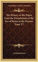 The History of the Popes from the Foundations of the See of Rome to the Present Time V7: (English)