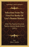 Selections From The First Five Books Of Livy's Roman History: With The Twenty-First And Twenty-Second Books Entire (1871)