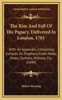 The Rise And Fall Of The Papacy, Delivered In London, 1701: With An Appendix, Containing Extracts On Prophecy From Mede, Owen, Durham, Willison, Etc. (1849)