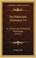 The Politician's Dictionary V1: Or A Summary Of Political Knowledge (1775)