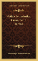 Notitia Ecclesiastica, Cujus, Part 1 (1735): (Latin)