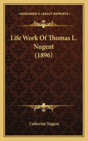 Life Work Of Thomas L. Nugent (1896): (English)