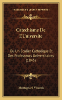 Catechisme De L'Universite: Ou Un Ecolier Catholique Et Des Professeurs Universitaires (1845)