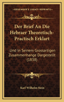 Der Brief An Die Hebraer Theoretisch-Practisch Erklart: Und In Seinem Grossartigen Zusammenhange Dargestellt (1838)