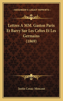 Lettres A MM. Gaston Paris Et Barry Sur Les Celtes Et Les Germains (1869)