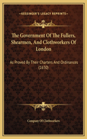 The Government Of The Fullers, Shearmen, And Clothworkers Of London