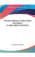 Christian Baptism Its Object Mode and Subjects