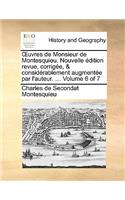 Uvres de Monsieur de Montesquieu. Nouvelle Edition Revue, Corrigee, & Considerablement Augmentee Par L'Auteur. ... Volume 6 of 7