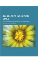 Ruhmkorff Induction Coils; Their Construction, Operation and Application